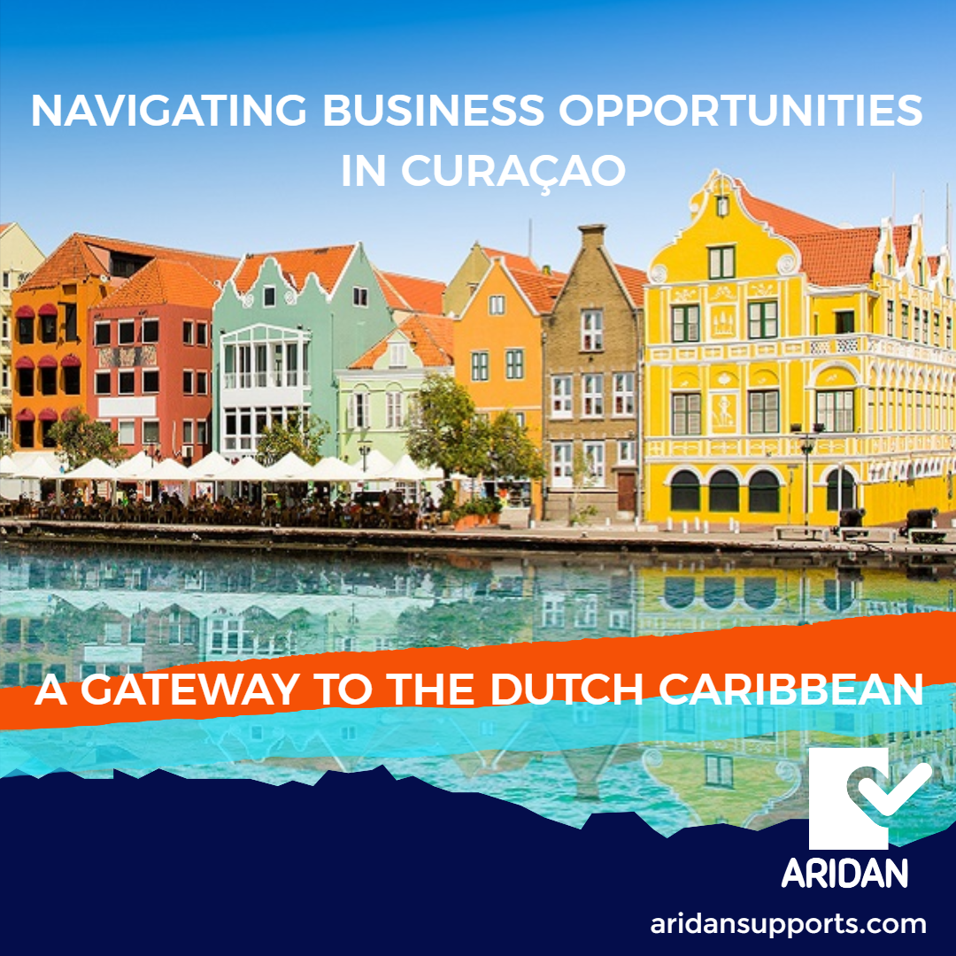 NAVIGATING BUSINESS OPPORTUNITIES IN CURAÇAO: A GATEWAY TO THE DUTCH CARIBBEAN